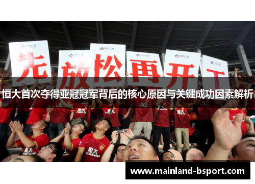 恒大首次夺得亚冠冠军背后的核心原因与关键成功因素解析