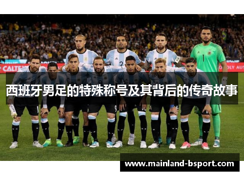 西班牙男足的特殊称号及其背后的传奇故事