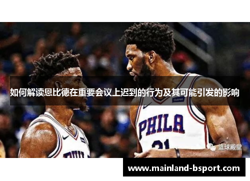如何解读恩比德在重要会议上迟到的行为及其可能引发的影响