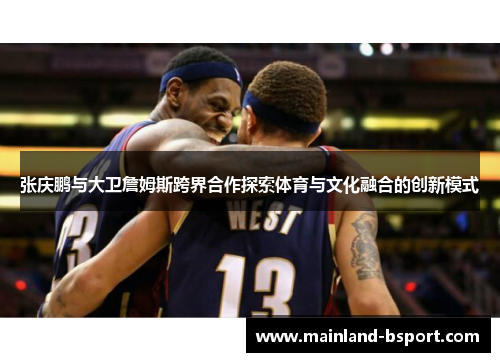 张庆鹏与大卫詹姆斯跨界合作探索体育与文化融合的创新模式