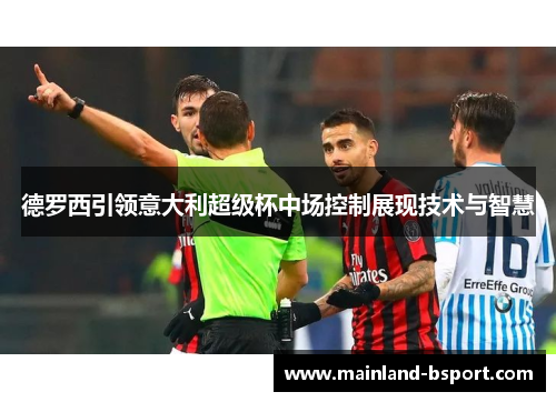 德罗西引领意大利超级杯中场控制展现技术与智慧
