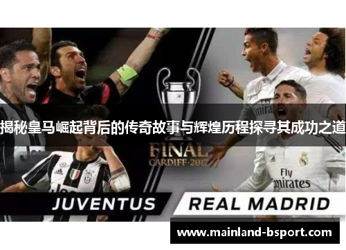 揭秘皇马崛起背后的传奇故事与辉煌历程探寻其成功之道