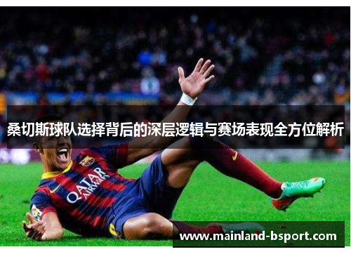 桑切斯球队选择背后的深层逻辑与赛场表现全方位解析