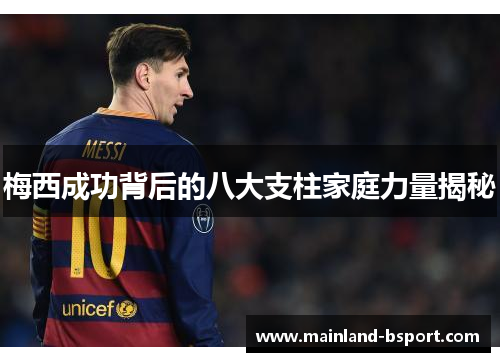 梅西成功背后的八大支柱家庭力量揭秘