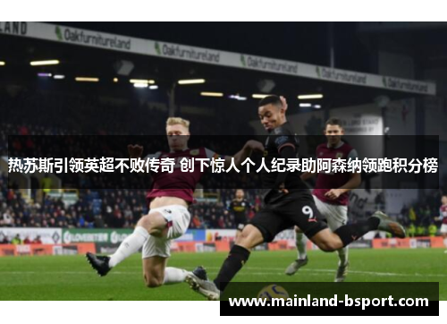 热苏斯引领英超不败传奇 创下惊人个人纪录助阿森纳领跑积分榜