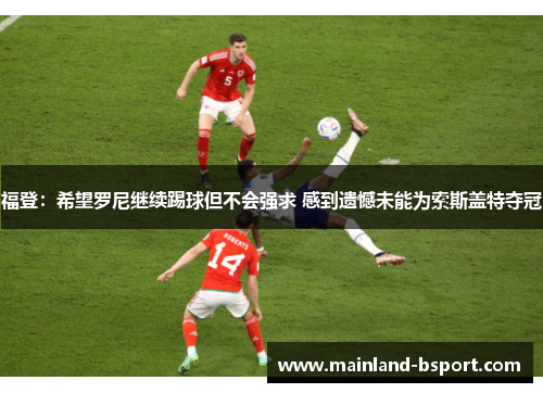 福登：希望罗尼继续踢球但不会强求 感到遗憾未能为索斯盖特夺冠