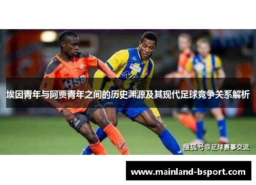 埃因青年与阿贾青年之间的历史渊源及其现代足球竞争关系解析