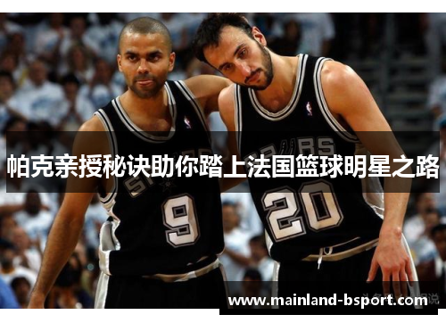 帕克亲授秘诀助你踏上法国篮球明星之路 帕克亲授秘诀助你踏上法国篮球明星之路