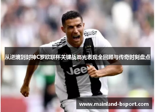 从逆境到封神C罗欧联杯关键战高光表现全回顾与传奇时刻盘点 从逆境到封神C罗欧联杯关键战高光表现全回顾与传奇时刻盘点