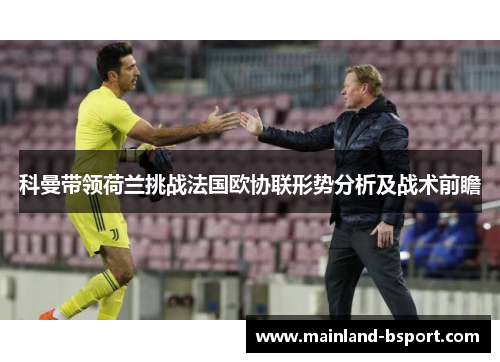 科曼带领荷兰挑战法国欧协联形势分析及战术前瞻