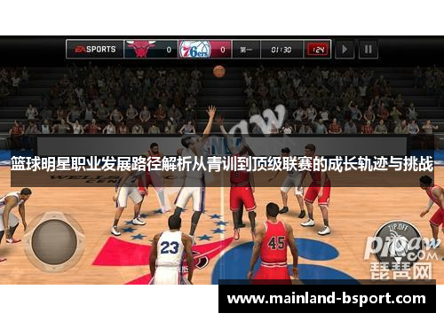 篮球明星职业发展路径解析从青训到顶级联赛的成长轨迹与挑战