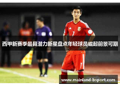 西甲新赛季最具潜力新星盘点年轻球员崛起前景可期