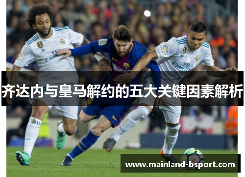 齐达内与皇马解约的五大关键因素解析